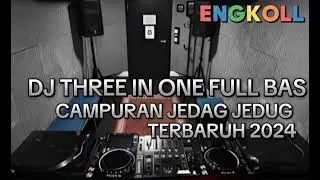 DJ THREE IN ONE FULL BAS CAMPURAN JEDAG JEDUG TERBARUH 2024