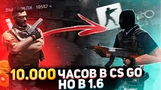 Что Если 10.000 ЧАСОВ в CS:GO Зайдёт в CS 1.6?