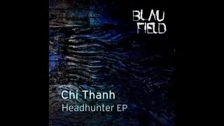 Chi Thanh - Headhunter (original mix) - Blaufield Music