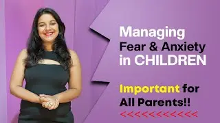 Managing Fear & Anxiety in children.