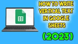 How to Write Vertical Text in Google Sheets (2023)