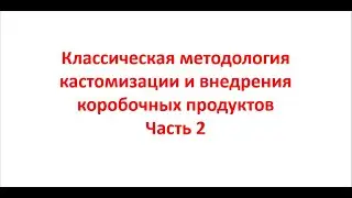 Классическая методология кастомизации и внедрения коробочных продуктов Часть 2