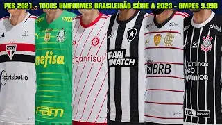 PES 2021 - TODOS OS UNIFORMES DO BRASILEIRÃO SÉRIE A 2023 NO PATCH BMPES 9.99B - 4K