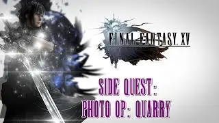 Final Fantasy XV ★ Side Quest: Photo Op: Quarry [Walkthrough]