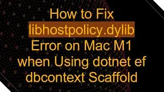 How to Fix libhostpolicy.dylib Error on Mac M1 when Using dotnet ef dbcontext Scaffold