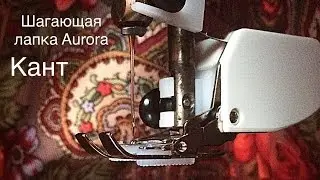 Пришивание канта к лоскутному одеялу. Шагающая лапка (верхний транспортер) Aurora.