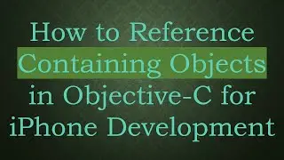 How to Reference Containing Objects in Objective-C for iPhone Development