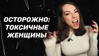 Токсичные женщины. Как вычислить и как с ними себя вести?