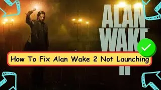 How To Fix Alan Wake 2 Not Launching, Black Screen, Not Opening & Stuck on Loading Screen