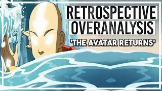 The Avatar Returns Hope to The World - Overanalyzing Avatar the Last Airbender Episode 2