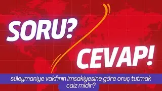 SORU?/CEVAP! | Süleymaniye vakfının imsakiyesine göre oruç tutmak caiz midir?