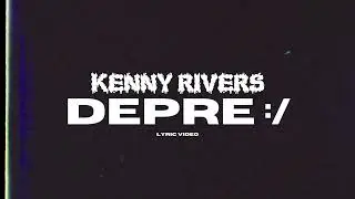 Kenny Rivers - Depre :/ (Lyric Video)