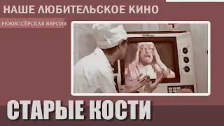 СТАРЫЕ КОСТИ. Наше любительское кино.