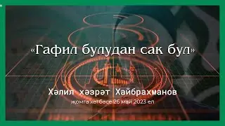 Гафил булудан сак бул. Хәлил хәзрәт Хайбрахманов
