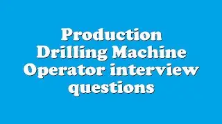 Production Drilling Machine Operator interview questions