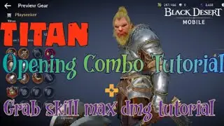 Titan Opening Combo Tutorial + Grab Skill Max DMG Tutorial + Normal Arena | Black Desert Mobile