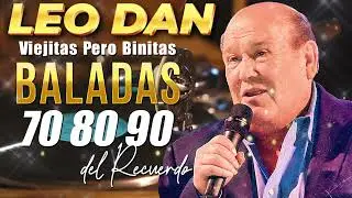 LEO DAN MIX GRANDES EXITOS ✨ LAS 30 MEJORES BALADAS ROMÁNTICAS DE LEO DAN ✨  LEO DAN ÉXITOS DE AYER