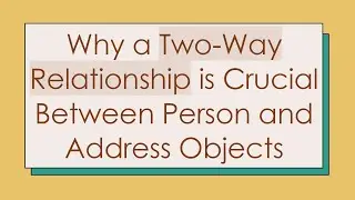 Why a Two-Way Relationship is Crucial Between Person and Address Objects