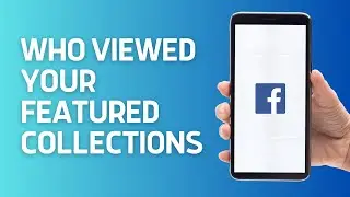 How to Know Who Viewed your Featured Collections on Facebook | Full Guide