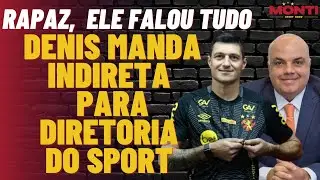 ATENÇÃO! VEJA O QUE DENIS FALOU PARA DIRETORIA DO SPORT