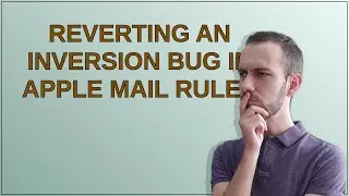 Apple: Reverting an inversion bug in Apple Mail Rules