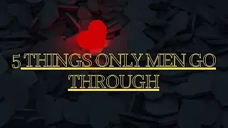 5 Things ONLY Men Go Through.