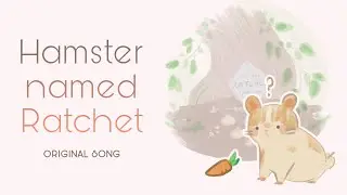 Hamster Named Ratchet | Original Song | rip 2019-2021 ♡
