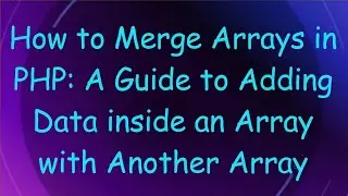 How to Merge Arrays in PHP: A Guide to Adding Data inside an Array with Another Array