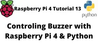Raspberry Pi 4 Tutorial 13: Controling Buzzer with Raspberry Pi 4 & Python