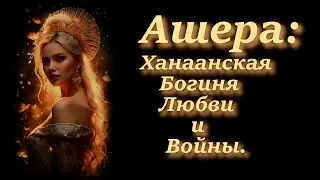 Ашера: Ханаанская Богиня Любви и Войны.