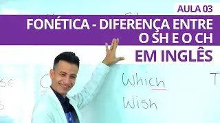 FONÉTICA (PRONUNCIA) DIFERENÇA DO CH E SH EM INGLÊS - AULA 03 PROFESSOR KENNY