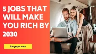 5 Jobs That Will Make You Rich By 2030