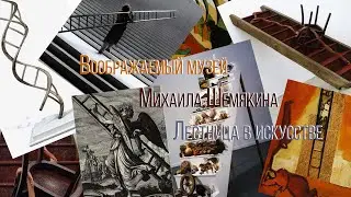 Воображаемый музей Михаила Шемякина. Лестница в искусстве. ГТГ