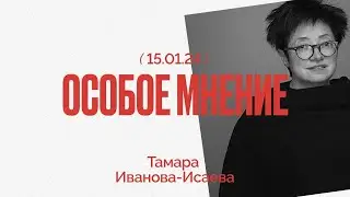 Особое мнение / Тамара Иванова-Исаева // 15.01.24