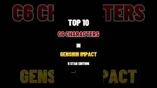 Top 10 C6 Characters in Genshin Impact ( 5 Star Edition) After dark 