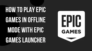 How to Play Epic Games in Offline Mode With Epic Games Launcher