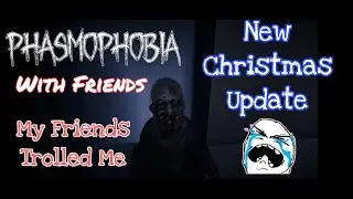 My friends trolled me | Phasmophobia with friends | New Christmas Update
