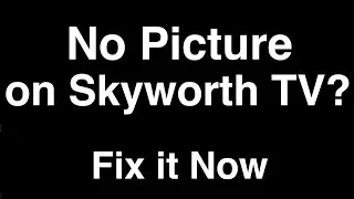 Skyworth TV No Picture but Sound  -  Fix it Now