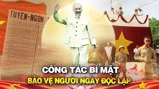 BÍ MẬT NHIỆM VỤ BẢO VỆ CHỦ TỊCH HỒ CHÍ MINH TRONG LỄ TUYÊN NGÔN ĐỘC LẬP