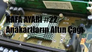 Kafa Ayarı #22 - Anakartların Altın Çağı