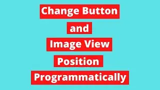 How to Change Button and Image View Position Programmatically | Android Tutorial