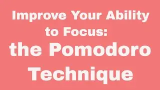 Improve Your Ability to Focus by Using the Pomodoro Technique