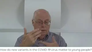 Video 10: How do new variants in the COVID 19 virus matter to young people?
