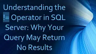 Understanding the != Operator in SQL Server: Why Your Query May Return No Results