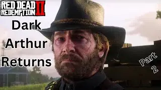 Dark Arthur Returns! Part 2 Of Red Dead Redemption 2 EVIL Playthrough!