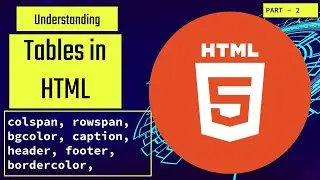 Creating tables in HTML5| Part - 2 | colspan, rowspan attributes | nested tables|| Web Design