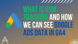 What Is UTM Tracking and How We Can See Google Ads Data in GA4 