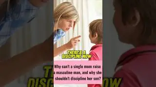 Can a Single MOM Raise A Masculine MAN? Why MOTHERS Shouldn’t Punish Their SONS?
