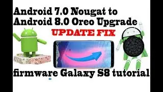 Official Update from 7.0 android to 8.0 Oreo Galaxy S8; S8 same operating system as S9 UPDATE FIX
