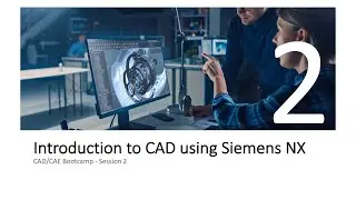 CAD/CAE Bootcamp - Session 2 - Introduction to CAD using Siemens NX